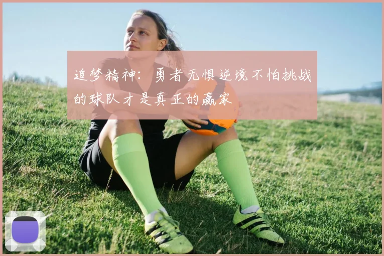 追梦精神：勇者无惧逆境不怕挑战的球队才是真正的赢家